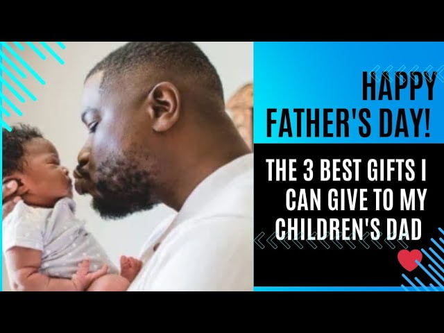 Happy Father’s Day! The 3 Best Gifts To Give a Dad????